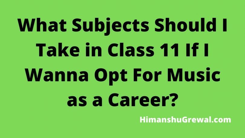 Which subjects should I choose in 11th to become a musician?